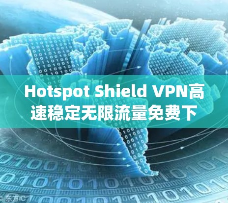 Hotspot Shield VPN高速稳定无限流量免费下载 Hotspot Shield VPN高速稳定无限流量免费下载