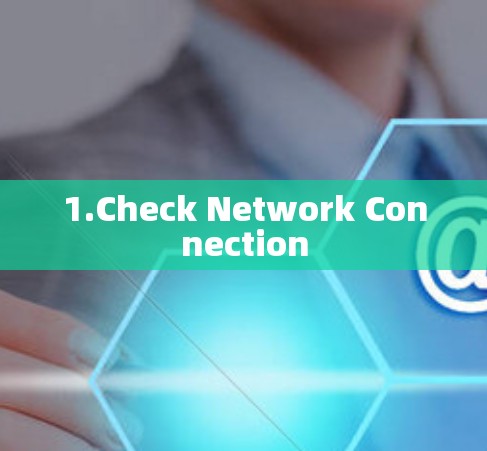 1.Check Network Connection 1.Check Network Connection