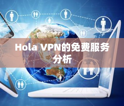 Hola VPN的免费服务分析 Hola VPN的免费服务分析