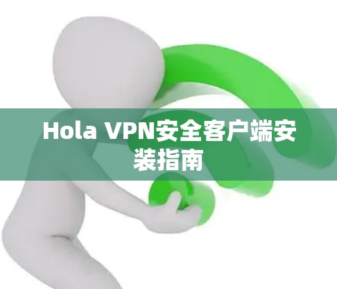 Hola VPN安全客户端安装指南