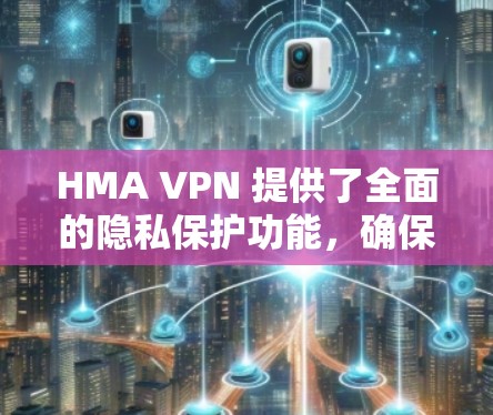 HMA VPN 提供了全面的隐私保护功能,确保用户在互联网上隐私安全。以下是其隐私设置的详细介绍 HMA VPN 提供了全面的隐私保护功能,确保用户在互联网上隐私安全。以下是其隐私设置的详细介绍