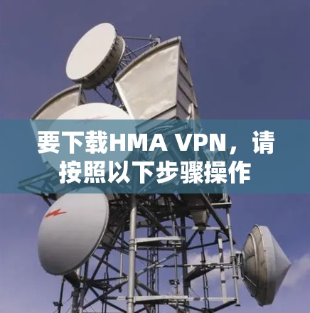 要下载HMA VPN,请按照以下步骤操作 要下载HMA VPN,请按照以下步骤操作