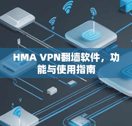 HMA VPN翻墙软件,功能与使用指南 HMA VPN翻墙软件,功能与使用指南