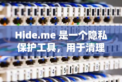 Hide.me 是一个隐私保护工具,用于清理浏览器缓存、管理隐私设置和优化系统性能。以下是配置Hide.me的步骤 Hide.me 是一个隐私保护工具,用于清理浏览器缓存、管理隐私设置和优化系统性能。以下是配置Hide.me的步骤