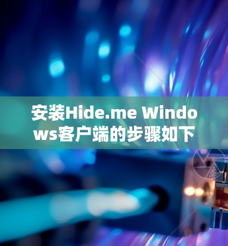 安装Hide.me Windows客户端的步骤如下 安装Hide.me Windows客户端的步骤如下
