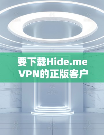 要下载Hide.me VPN的正版客户端,请按照以下步骤操作 要下载Hide.me VPN的正版客户端,请按照以下步骤操作