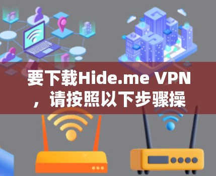 要下载Hide.me VPN,请按照以下步骤操作 要下载Hide.me VPN,请按照以下步骤操作