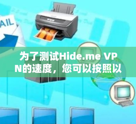 为了测试Hide.me VPN的速度,您可以按照以下步骤进行 为了测试Hide.me VPN的速度,您可以按照以下步骤进行