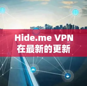 Hide.me VPN在最新的更新中引入了多项重要改进和新功能,以增强用户的隐私保护和提升整体体验。以下是这次更新的主要亮点 Hide.me VPN在最新的更新中引入了多项重要改进和新功能,以增强用户的隐私保护和提升整体体验。以下是这次更新的主要亮点