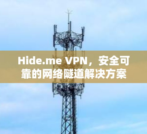 Hide.me VPN,安全可靠的网络隧道解决方案 Hide.me VPN,安全可靠的网络隧道解决方案