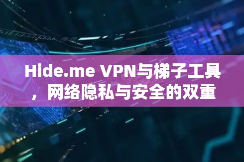 Hide.me VPN与梯子工具,网络隐私与安全的双重保障 Hide.me VPN与梯子工具,网络隐私与安全的双重保障