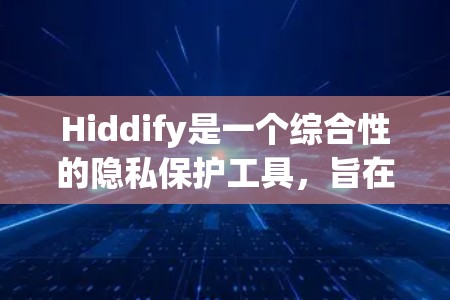 Hiddify是一个综合性的隐私保护工具,旨在帮助用户管理和保护个人数据。以下是使用Hiddify的分步指南,涵盖其主要功能和操作步骤 Hiddify是一个综合性的隐私保护工具,旨在帮助用户管理和保护个人数据。以下是使用Hiddify的分步指南,涵盖其主要功能和操作步骤