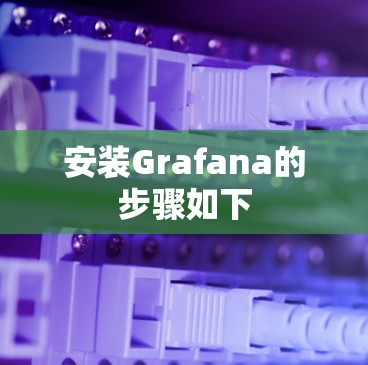 安装Grafana的步骤如下