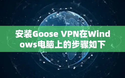 安装Goose VPN在Windows电脑上的步骤如下 安装Goose VPN在Windows电脑上的步骤如下