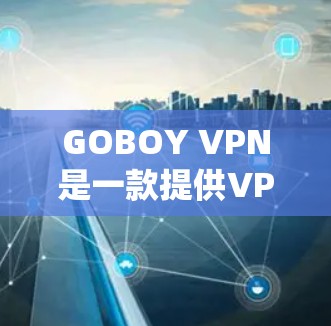 GOBOY VPN是一款提供VPN服务的软件,用户可以通过它来加密网络流量,保护隐私,绕过地区限制等。以下是下载GOBOY VPN软件的步骤 GOBOY VPN是一款提供VPN服务的软件,用户可以通过它来加密网络流量,保护隐私,绕过地区限制等。以下是下载GOBOY VPN软件的步骤