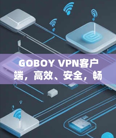 GOBOY VPN客户端，高效、安全，畅流网络
