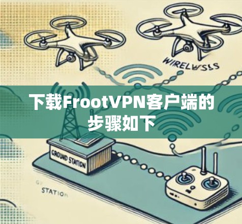 下载FrootVPN客户端的步骤如下 下载FrootVPN客户端的步骤如下