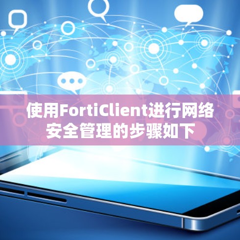 使用FortiClient进行网络安全管理的步骤如下 使用FortiClient进行网络安全管理的步骤如下