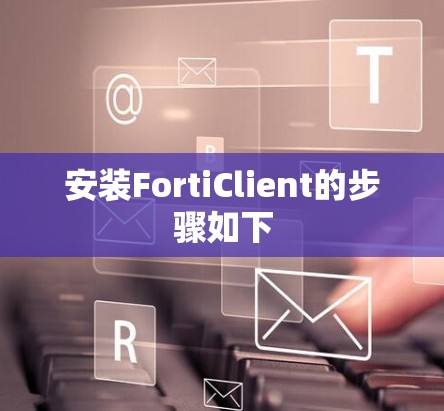 安装FortiClient的步骤如下 安装FortiClient的步骤如下