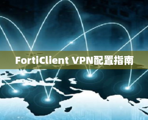 FortiClient VPN配置指南 FortiClient VPN配置指南