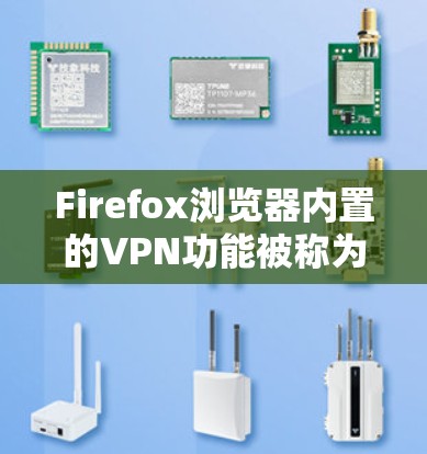 Firefox浏览器内置的VPN功能被称为私密网络,旨在保护用户的隐私。以下是该功能的详细介绍 Firefox浏览器内置的VPN功能被称为私密网络,旨在保护用户的隐私。以下是该功能的详细介绍