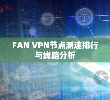 FAN VPN节点测速排行与线路分析