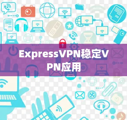 ExpressVPN稳定VPN应用 ExpressVPN稳定VPN应用