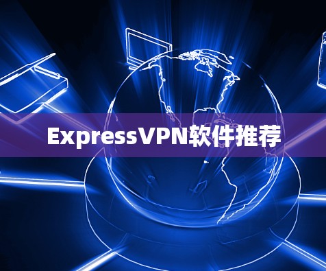 ExpressVPN软件推荐 ExpressVPN软件推荐