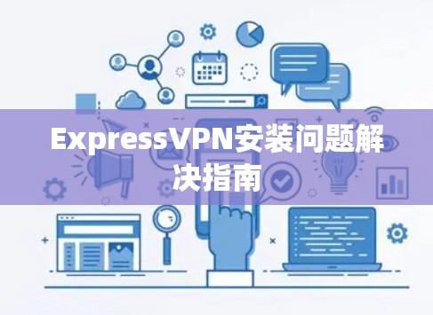 ExpressVPN安装问题解决指南