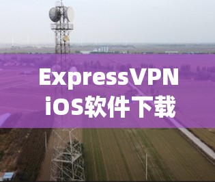 ExpressVPN iOS软件下载指南