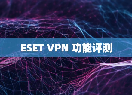 ESET VPN 功能评测